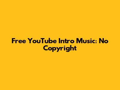 Free YouTube Intro Music: No Copyright