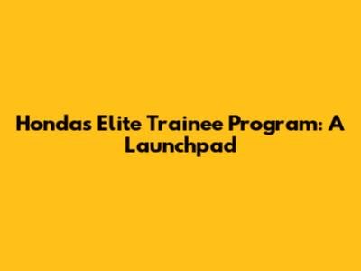 Honda's Elite Trainee Program: A Launchpad