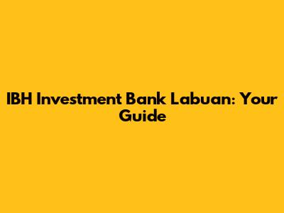 IBH Investment Bank Labuan: Your Guide