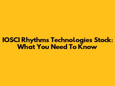 IOSCI Rhythms Technologies Stock: What You Need To Know