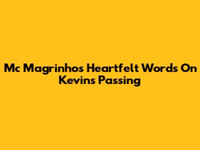 Mc Magrinho's Heartfelt Words On Kevin's Passing