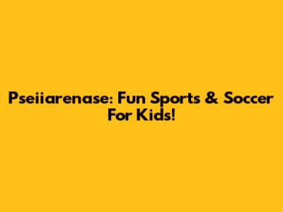 Pseiiarenase: Fun Sports & Soccer For Kids!