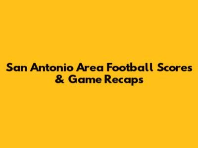San Antonio Area Football Scores & Game Recaps